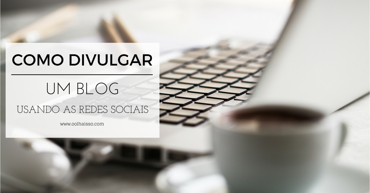 Qual A Melhor Forma De Divulgar Um Blog Usando As Redes Sociais