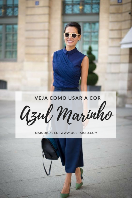 Veja Como Usar A Cor Azul Marinho Nos Seus Looks