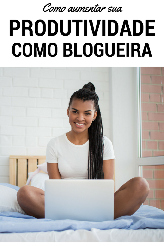 10 Passos Para Aumentar Sua Produtividade Como Blogueira