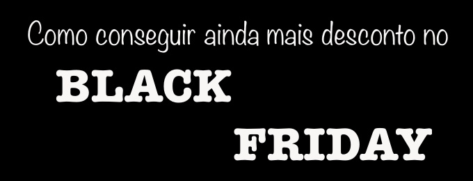 como-conseguir-ainda-mais-desconto-black-friday